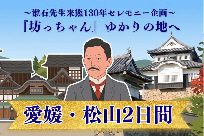 11/5発限定 『坊っちゃん』ゆかりの地へ 愛媛・松山2日間**漱石先生来熊130年セレモニー企画　『坊っちゃん』発表120周年旅行**